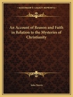 An Account of Reason & Faith: In Relation to the Mysteries of Christianity 1341931250 Book Cover