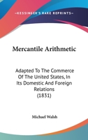 Mercantile Arithmetic: Adapted To The Commerce Of The United States, In Its Domestic And Foreign Relations 1164921002 Book Cover