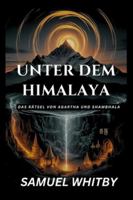UNTER DEM HIMALAYA: DAS RÄTSEL VON AGARTHA UND SHAMBHALA: Die Wahrheit hinter den mythischen unterirdischen Königreichen und ihren spirituellen Geheimnissen aufdecken B0G2YSJB8L Book Cover