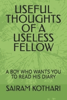 USEFUL THOUGHTS OF A USELESS FELLOW: A BOY WHO WANTS YOU TO READ HIS DIARY B0F3TP8Q6B Book Cover