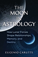The Moon in Astrology: How Lunar Forces Shape Relationships, Memory, and Destiny B0H8F1V1TX Book Cover