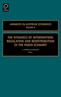 The Dynamics of Intervention: Regulation and Redistribution in the Mixed Economy, Volume 8 (Advances in Austrian Economics) (Advances in Austrian Economics) 0762310537 Book Cover