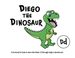 Diego the Dinosaur: A fun book for kids to learn the letter 'd' through Diego's adventures! 0645045438 Book Cover