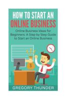 How to Start an Online Business: Online Business Ideas for Beginners: A Step by Step Guide to Start an Online Business 1539755169 Book Cover