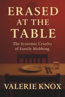 Erased At The Table: The Systemic Cruelty of Family Mobbing B0FYQX6GL8 Book Cover