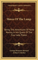 Slaves Of The Lamp: Being The Adventures Of Yorke Norroy, In His Quest Of The Four Jade Plates 1142909840 Book Cover