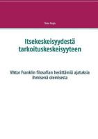 Itsekeskeisyydestä tarkoituskeskeisyyteen: Viktor Franklin filosofian herättämiä ajatuksia ihmisenä olemisesta 9528002390 Book Cover