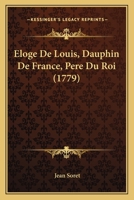 Eloge De Louis, Dauphin De France, Pere Du Roi (1779) 1165895250 Book Cover
