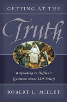 Getting at the Truth: Responding to Difficult Questions About Lds Beliefs 1590383044 Book Cover