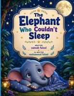 The Elephant Who Couldn't Sleep: A Gentle Bedtime Story About Finding Sweet Dreams B0H48Z5B3J Book Cover