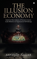 The Illusion Economy: Inside the Silent Industry of Narrative Control, Leader Blindness and Organizational Self-Sabotage B0GXKXQYF4 Book Cover
