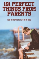 101 Perfect Things From Parents: How To Prepare For Life As An Adult: Lessons Are Given On Relationships For Kids B096LMV3HY Book Cover