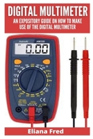 DIGITAL MULTIMETER: AN EXPOSITORY GUIDE ON HOW TO MAKE USE OF THE DIGITAL MULTIMETER B09244ZC2X Book Cover