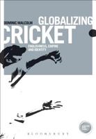 Globalizing Cricket: Englishness, Empire and Identity 1472576578 Book Cover