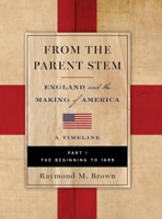 FROM THE PARENT STEM: ENGLAND and the MAKING of AMERICA: PART I: THE BEGINNING To 1699 B0FHFTRJ1T Book Cover