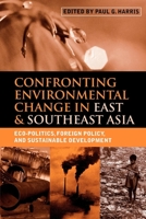 Confronting Environmental Change In East And Southeast Asia: Eco-politics, Foreign Policy, And Sustainable Development