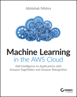 Machine Learning in the Aws Cloud: Add Intelligence to Applications with Amazon Sagemaker and Amazon Rekognition 1119556716 Book Cover