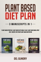 Plant Based Diet Plan: 3 Manuscripts in 1: Plant Based Protein, Plant Based Keto Meal Plan, Plant Based Meal Prep - 200+ Recipes for your Pla B084QLSV8G Book Cover