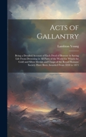 Acts of Gallantry: Being a Detailed Account of Each Deed of Bravery in Saving Life From Drowning in All Parts of the World for Which the Gold and ... Society Have Been Awarded From 1830 to 1871 1020728639 Book Cover