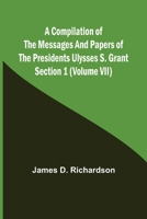 A Compilation of the Messages and Papers of the Presidents Section 1 (Volume VII) Ulysses S. Grant 9355892640 Book Cover