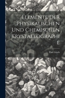 Elemente Der Physikalischen Und Chemischen Krystallographie (Classic Reprint) 1021883808 Book Cover