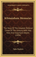 Kilmainham Memories: The Story Of The Greatest Political Crime Of The Century, With May New And Important Details 1437046525 Book Cover