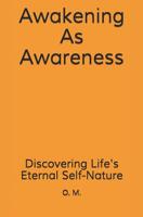 Awakening As Awareness: Discovering Life's Eternal Self-Nature 1984163949 Book Cover