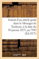 Extrait d'un article porté dans le Messager de Toulouse, à la date du 30 janvier 1875, no 7943 2329068921 Book Cover