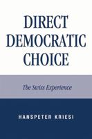 Direct Democratic Choice: The Swiss Experience 0739129066 Book Cover