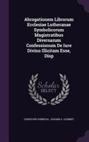 Abrogationem Librorum Ecclesiae Lutheranae Symbolicorum Magistratibus Diversarum Confessionum de Iure Divino Illicitam Esse, Disp 1286306647 Book Cover