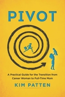Pivot: A Practical Guide for the Transition from Career Woman to Full-Time Mom B0F1DP2XYX Book Cover