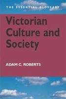 Victorian Culture and Society: The Essential Glossary (Arnold Publication) 0340807628 Book Cover