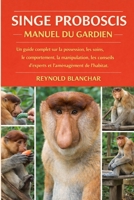 SINGE PROBOSCIS: Un guide complet sur la possession, les soins, le comportement, la manipulation, les conseils d'experts et l'aménagement de l'habitat. (French Edition) B0GH9PTSPK Book Cover