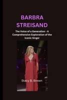 Barbra Streisand: The Voice of a Generation - A Comprehensive Exploration of the Iconic Singer B0CVG2JNFT Book Cover