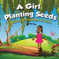 A Girl Planting Seeds: Positive Affirmations for Girls 0578806096 Book Cover