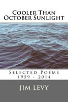 Cooler Than October Sunlight: Selected Poems 1959 - 2014 0692366210 Book Cover