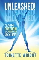 Unleashed!: Gain Freedom and Pursue Your Destiny 1944383174 Book Cover