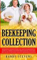 Beekeeping Collection: Beekeeping For Beginners and Advanced Beekeeping. Know All There Is To Know From Starting Your First Bee Colony To Running Your Own Beekeeping Business 1951911016 Book Cover