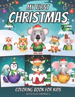 My First Christmas Coloring Book For Kids With Cute Animals: Fun Activity Book With 30 Funny Animal Colouring Pages - Perfect Gift For Kids Ages 4-8 And 8-12 B08NWWKFMF Book Cover
