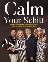 Calm Your Schitt: A Funny Coloring Book Featuring The Best Quotes From The Rosebud Motel's Favorite Family null Book Cover
