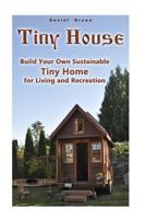 Tiny House: Build Your Own Sustainable Tiny Home for Living and Recreation: (Tiny Homes, Small Home, Tiny House Plans) 1975950283 Book Cover