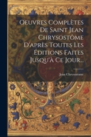 Oeuvres Complètes De Saint Jean Chrysostôme D'après Toutes Les Éditions Faites Jusqu'à Ce Jour... 1021209937 Book Cover