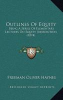 Outlines of Equity Being a Series of Elementary Lectures on Equity Jurisdiction 1165699133 Book Cover