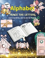 Alphabet Trace The Letters Learn to write, Dot to dot & Finding ages 3+: Christmas Theme Letter Tracing & Alphabet learn to write Practice workbook wi B08L5L1GYW Book Cover