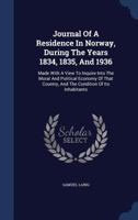 Journal Of A Residence In Norway During The Years 1834, 1835, & 1836: Made With A View To Enquire Into The Moral And Political Economy Of That Country, And The Condition Of Its Inhabitants 1278877878 Book Cover