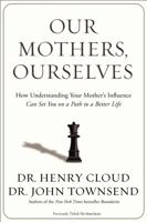 Our Mothers, Ourselves: How Understanding Your Mother's Influence Can Set You on a Path to a Better Life 0310342538 Book Cover