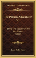 The Persian Adventurer V1: Being The Sequel Of The Kuzzilbash 1165160560 Book Cover