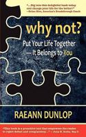 Why Not?: Put Your Life Together - It Belongs to You 1453853227 Book Cover
