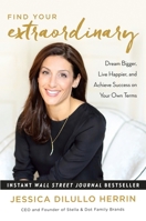 Find Your Extraordinary: Dream Bigger, Live Happier, Achieve Success on Your Own Terms by Embracing the Entrepreneurial Spirit in You 1101905948 Book Cover