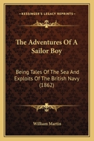 The Adventures Of A Sailor Boy: Being Tales Of The Sea And Exploits Of The British Navy 1165797542 Book Cover